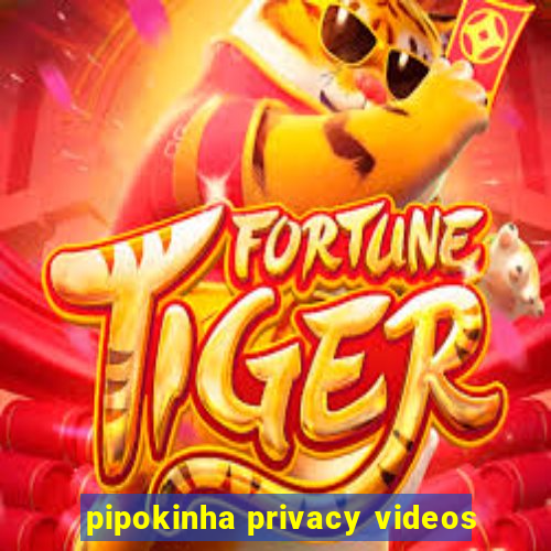 pipokinha privacy videos